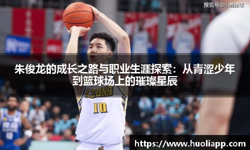 朱俊龙的成长之路与职业生涯探索：从青涩少年到篮球场上的璀璨星辰